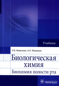 Вавилова Т.П., Медведев А.Е.. Биологическая химия. Биохимия полости рта: Учебник