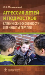 Агрессия детей и подростков. Клинические особенности и принципы терапии. Можгинский Ю.