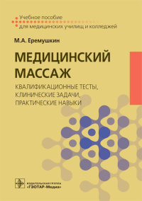 Еремушкин М.А.. Медицинский массаж: квалификационные тесты, клинические задачи, практические навыки: Учебное пособие