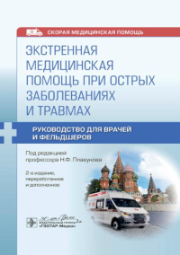 Под ред. Плавунова Н.Ф.. Экстренная медицинская помощь при острых заболеваниях и травмах: руководство для врачей и фельдшеров. 2-е изд., перераб