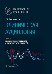 Клиническая аудиология. Т. 3. Реабилитация пациентов с тугоухостью и глухотой. В 3-х. Таварткиладзе Г