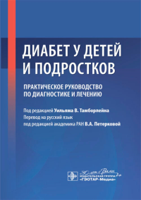 Диабет у детей и подростков. Практич. руководство по диагностике и лечению. под ред.Уильяма