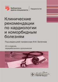 Клинические рекомендации по кардиологии и коморбидным болезням. 12-е изд., перераб. и доп