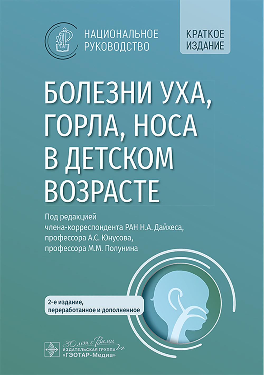 Болезни уха, горла, носа в детском возрасте: национальное руководство. Краткое издание. 2-е изд, перераб.и доп. Под ред. Дайхеса Н.А., Юнусова А.С., Полунина М.М.