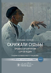 Скрижали судьбы. Профессор хирургии Сергей Юдин. Кн. 1. Глазами человека моего покол. Санников А.