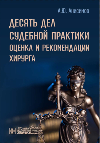 Десять дел судебной практики: оценка и рекомендации хирурга. Анисимов А.Ю.