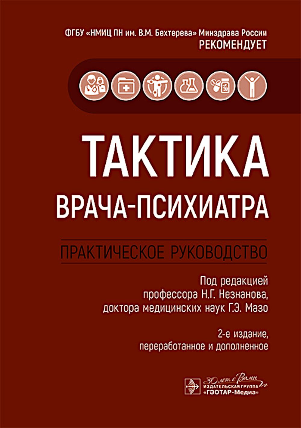 Тактика врача-психиатра: практическое руководство. 2-е изд., перераб. и доп. Под ред. Незнанова Н.Г., Мазо Г.Э.
