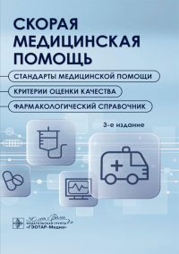Скорая медицинская помощь. Стандарты медицинской помощи. Критерии оценки качества. Фармакологический справочник. 3-е изд.