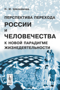 Перспектива перехода России и человечества к новой парадигме жизнедеятельности. Шелейкова Н.И.