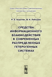 Средства информационного взаимодействия в современных распределенных гетерогенных системах. Асратян Р.Э., Лебедев В.Н.