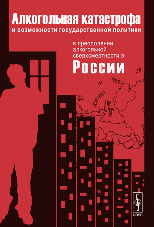 АЛКОГОЛЬНАЯ КАТАСТРОФА и возможности государственной политики в преодолении алкогольной сверхсмертности в РОССИИ. Халтурина Д.А., Коротаев А.В. (Ред.)