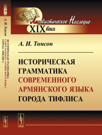 Историческая грамматика современного армянского языка города Тифлиса. Томсон А.И. Изд.2