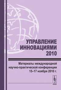 Управление инновациями --- 2010: Материалы международной научно-практической конференции 15--17 ноября 2010 г.. Нижегородцев Р.М. (Ред.)