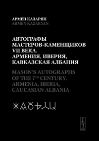 Автографы мастеров-каменщиков VII века: Армения, Иверия, Кавказская Албания. (Билингва русско-английский) // Mason's Autographs of the 7th Century: Armenia, Iberia, Caucasian Albania. (Bilingual: Engl