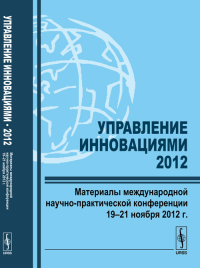 Управление инновациями --- 2012: Материалы международной научно-практической конференции 19--21 ноября 2012 г.. Нижегородцев Р.М. (Ред.)