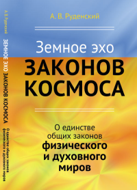 Земное эхо законов космоса: О единстве общих законов физического и духовного миров. Руденский А.В.