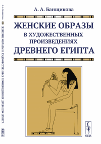 Женские образы в художественных произведениях Древнего Египта. Банщикова А.А.