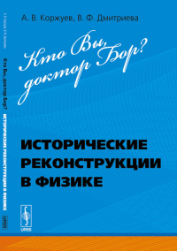 Кто Вы, доктор Бор?: Исторические реконструкции в физике. Коржуев А.В., Дмитриева В.Ф.