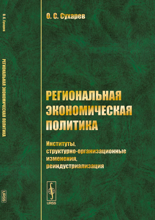 Региональная экономическая политика: Институты, структурно-организационные изменения, реиндустриализация. Сухарев О.С.