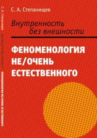 Внутренность без внешности: Феноменология не/очень естественного. Степанищев С.А.