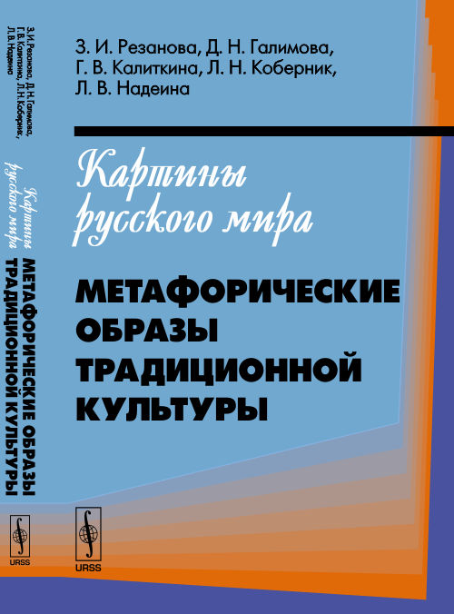 Картины РУССКОГО МИРА: Метафорические образы традиционной культуры. Резанова З.И., Галимова Д.Н., Калиткина Г.В., Коберник Л.Н., Надеина Л.В.