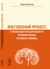 Внесудебный процесс в правозащитной деятельности уполномоченных по правам человека. Толпегин Павел