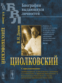 ЦИОЛКОВСКИЙ: С приложениями: Автобиография К. Э. Циолковского, записанная А. Л. Чижевским. Афоризмы Циолковского. Высказывания о Циолковском. Сказка, рассказанная Циолковским внуку Алеше. Демин В.Н.