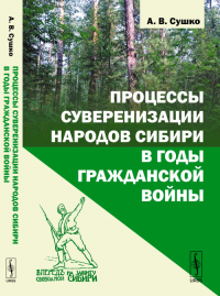 Процессы суверенизации народов Сибири в годы Гражданской войны. Сушко А.В.