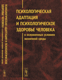 Психологическая адаптация и психологическое здоровье человека в осложненных условиях жизненной среды. Сараева Н.М. (Ред.)