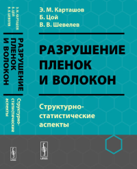 Разрушение пленок и волокон: Структурно-статистические аспекты. Карташов Э.М., Цой Б., Шевелев В.В. Изд.2, испр. и доп.