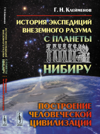 История экспедиций ВНЕЗЕМНОГО РАЗУМА с планеты Нибиру: ПОСТРОЕНИЕ ЧЕЛОВЕЧЕСКОЙ ЦИВИЛИЗАЦИИ. Клейменов Г.Н.