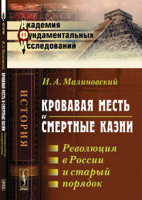 Кровавая месть и смертные казни: Революция в России и старый порядок. Малиновский И.А.