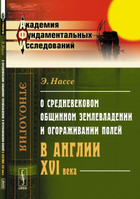 О средневековом общинном землевладении и огораживании полей в Англии XVI века. Пер. с нем.. Нассе Э.