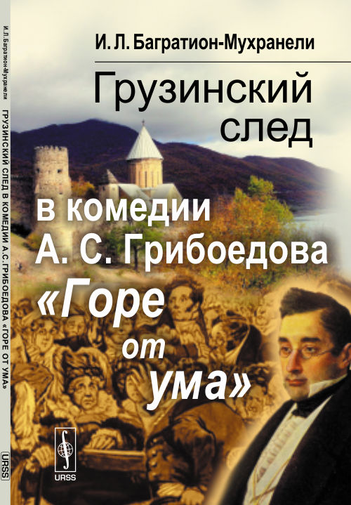 Грузинский след в комедии А.С.Грибоедова "Горе от ума". Багратион-Мухранели И.Л.