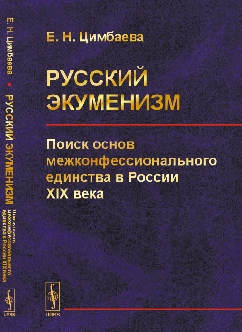 Русский экуменизм: Поиск основ межконфессионального единства в России XIX века. Цимбаева Е.Н.