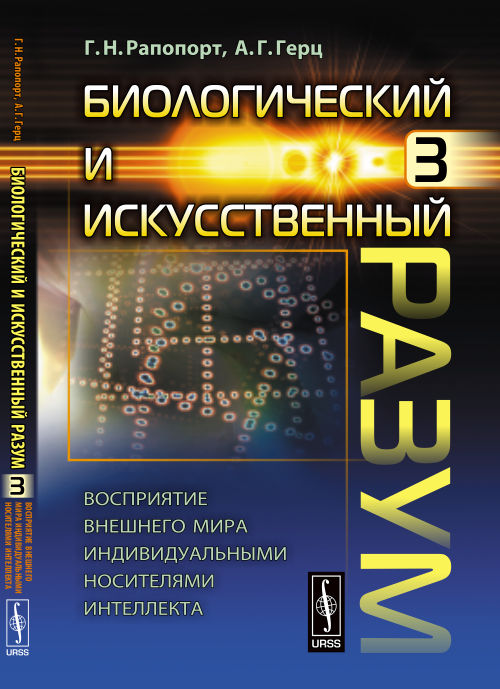 Биологический и искусственный разум: Восприятие внешнего мира индивидуальными носителями интеллекта. Рапопорт Г.Н., Герц А.Г.