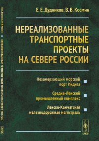 Нереализованные транспортные проекты на Севере России: Незамерзающий морской порт Индига. Средне-Ленский промышленный комплекс. Ленско-Камчатская железнодорожная магистраль. Дудников Е.Е., Космин В.В.