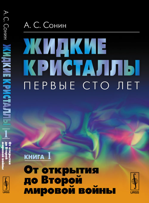 Жидкие кристаллы. Первые сто лет. Книга 1: ОТ ОТКРЫТИЯ ДО ВТОРОЙ МИРОВОЙ ВОЙНЫ. Сонин А.С.