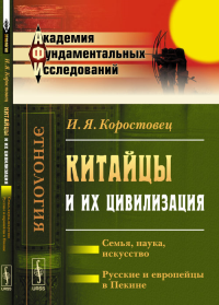 Китайцы и их цивилизация: Семья, наука, искусство. Русские и европейцы в Пекине. Коростовец И.Я.