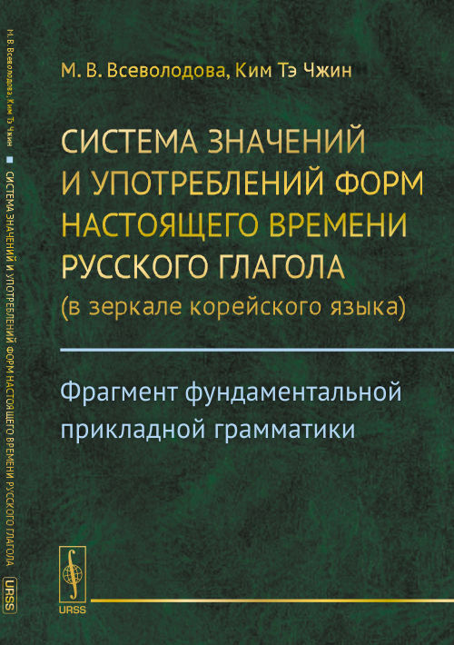 Система значений и употреблений форм настоящего времени русского глагола (в зеркале корейского языка): Фрагмент фундаментальной прикладной грамматики. Всеволодова М.В., Ким Тэ Чжин