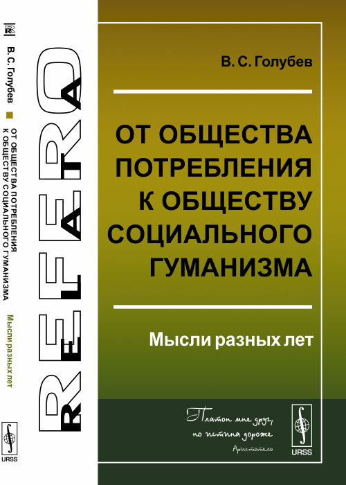 ОТ общества ПОТРЕБЛЕНИЯ к обществу СОЦИАЛЬНОГО ГУМАНИЗМА: Мысли разных лет. Голубев В.С.