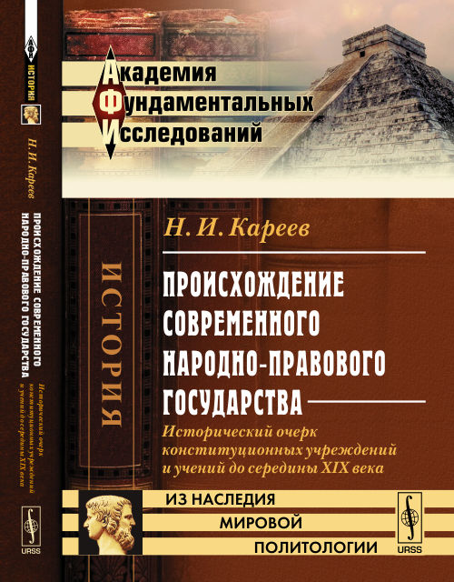 Происхождение СОВРЕМЕННОГО НАРОДНО-ПРАВОВОГО ГОСУДАРСТВА: Исторический очерк конституционных учреждений и учений до середины XIX века. Кареев Н.И.