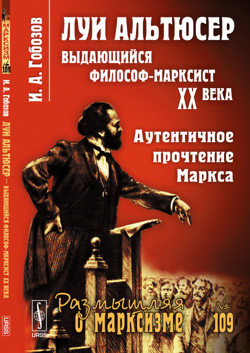 Луи АЛЬТЮСЕР --- выдающийся философ-марксист XX века: АУТЕНТИЧНОЕ ПРОЧТЕНИЕ МАРКСА. Гобозов И.А.