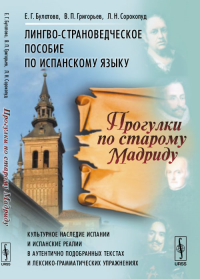 Прогулки по старому Мадриду: Лингво-страноведческое пособие по испанскому языку. Булатова Е.Г., Григорьев В.П., Сорокопуд Л.Н. Изд.3, испр.