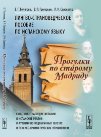 Прогулки по старому Мадриду: Лингво-страноведческое пособие по испанскому языку. Булатова Е.Г., Григорьев В.П., Сорокопуд Л.Н. Изд.3, испр.