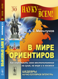 В мире ориентиров или КАК ОПРЕДЕЛИТЬ СВОЁ МЕСТОПОЛОЖЕНИЕ НА СУШЕ, НА МОРЕ И В КОСМОСЕ. Меньчуков А.Е.