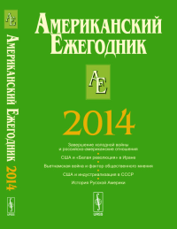 АМЕРИКАНСКИЙ ежегодник 2014: Завершение холодной войны. США и "Белая революция" в Иране. Вьетнамская война и фактор общественного мнения. США и индустриализации СССР. История Русской Америки. Согрин В