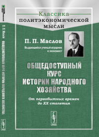 Общедоступный курс истории народного хозяйства: От первобытных времен до XX столетия. Маслов П.П.