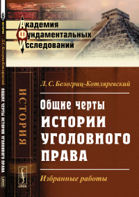 Общие черты истории уголовного права: Избранные работы. Белогриц-Котляревский Л.С.