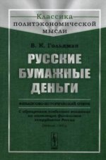 Русские бумажные деньги: Финансово-исторический очерк. С обращением особенного внимания на настоящее финансовое затруднение России. (Издание 1866 г.). Гольдман В.К.